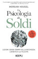 La psicologia dei soldi. Lezioni senza tempo sulla ricchezza, l'avidità e la felicità